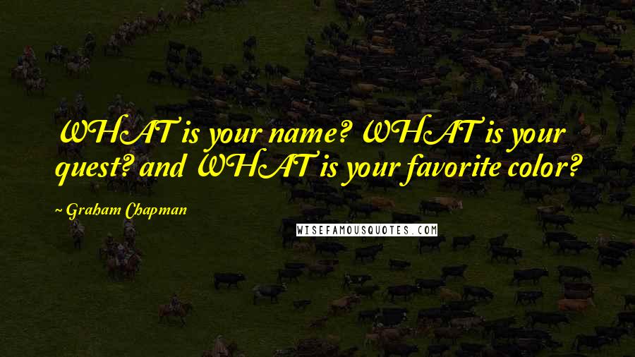 Graham Chapman Quotes: WHAT is your name? WHAT is your quest? and WHAT is your favorite color?