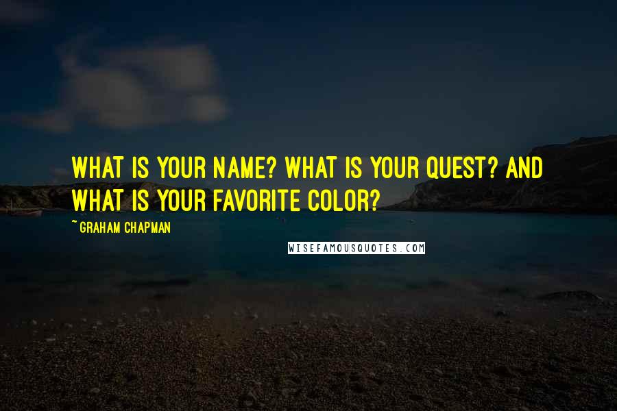 Graham Chapman Quotes: WHAT is your name? WHAT is your quest? and WHAT is your favorite color?