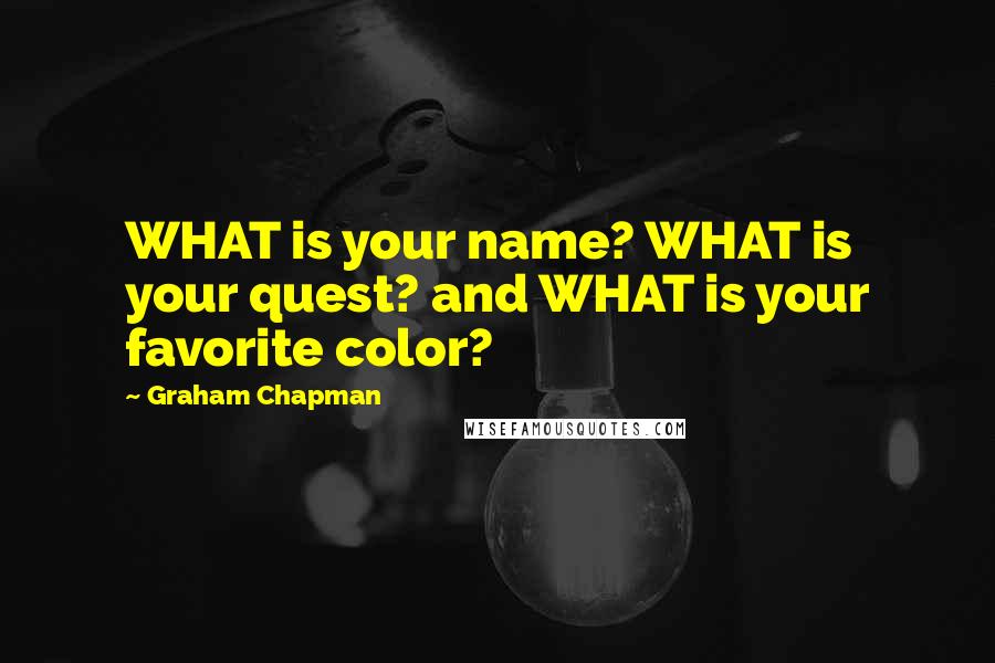 Graham Chapman Quotes: WHAT is your name? WHAT is your quest? and WHAT is your favorite color?