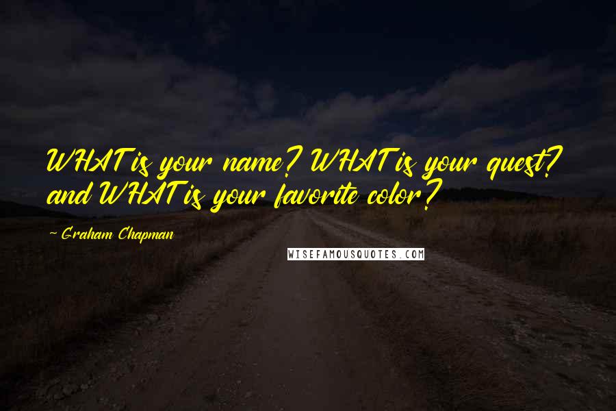 Graham Chapman Quotes: WHAT is your name? WHAT is your quest? and WHAT is your favorite color?