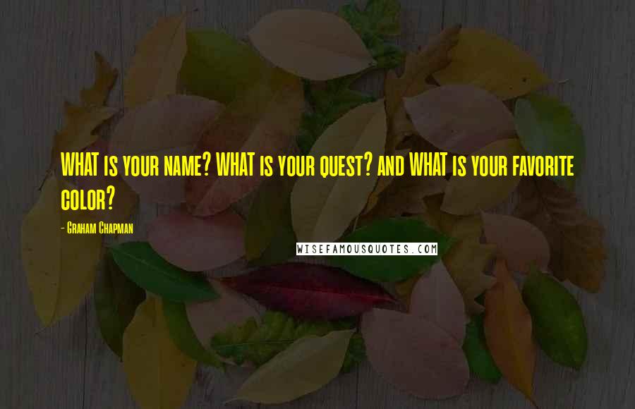 Graham Chapman Quotes: WHAT is your name? WHAT is your quest? and WHAT is your favorite color?