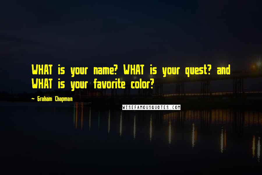 Graham Chapman Quotes: WHAT is your name? WHAT is your quest? and WHAT is your favorite color?