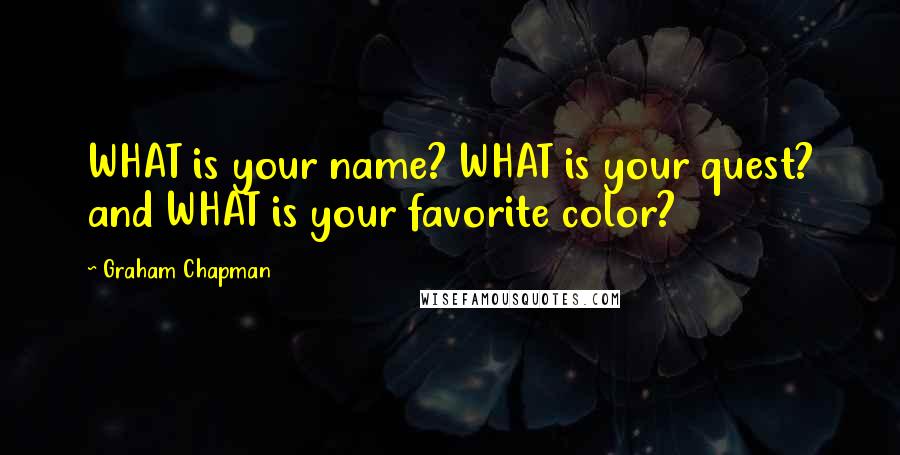 Graham Chapman Quotes: WHAT is your name? WHAT is your quest? and WHAT is your favorite color?