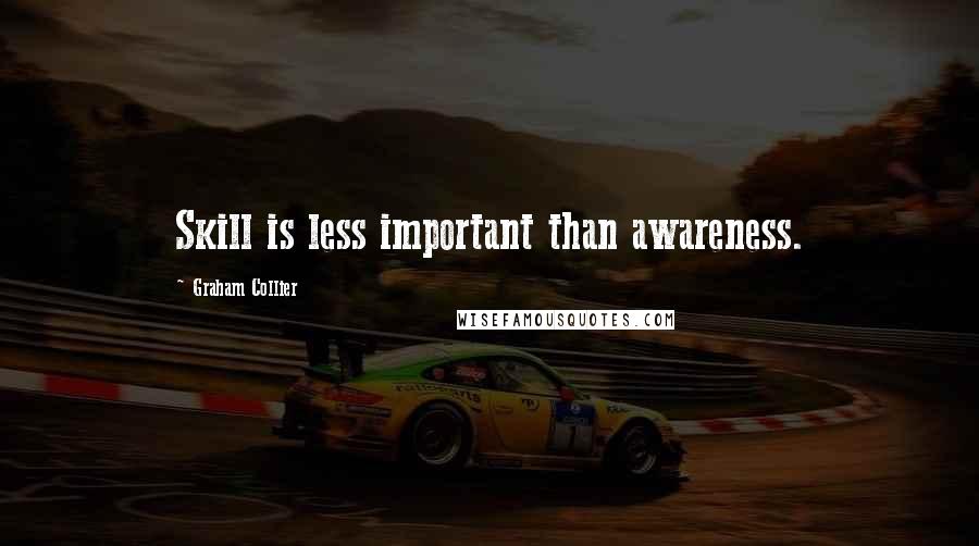 Graham Collier Quotes: Skill is less important than awareness.