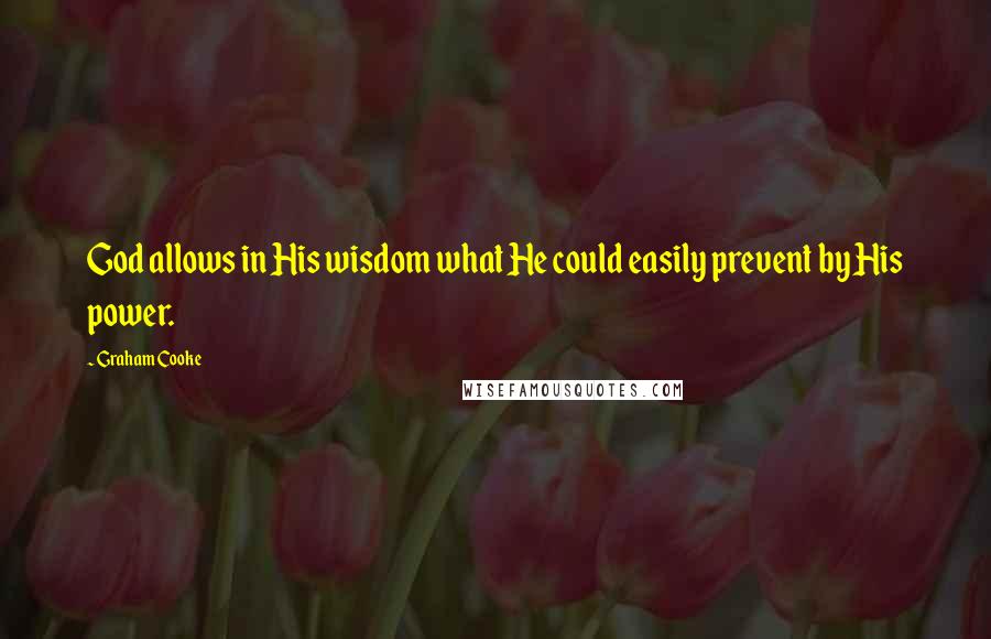 Graham Cooke Quotes: God allows in His wisdom what He could easily prevent by His power.