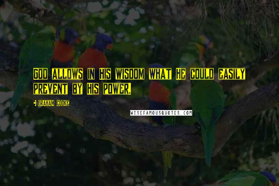 Graham Cooke Quotes: God allows in His wisdom what He could easily prevent by His power.