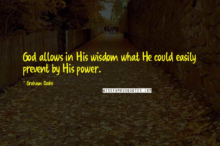 Graham Cooke Quotes: God allows in His wisdom what He could easily prevent by His power.