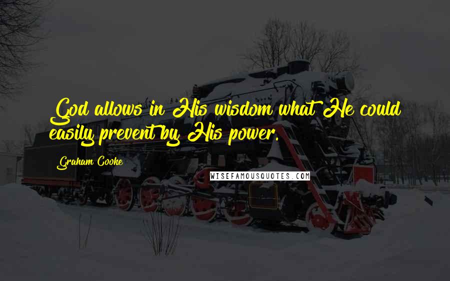 Graham Cooke Quotes: God allows in His wisdom what He could easily prevent by His power.
