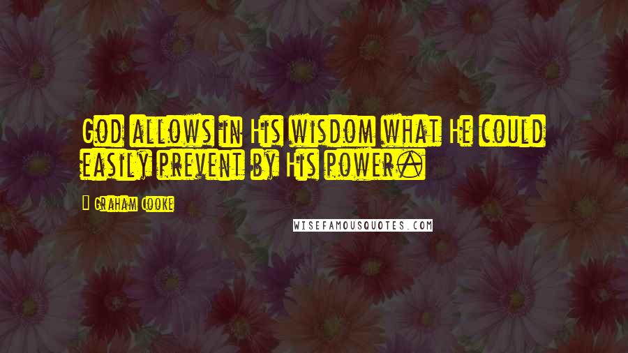 Graham Cooke Quotes: God allows in His wisdom what He could easily prevent by His power.