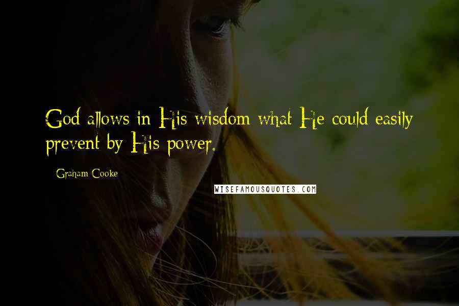 Graham Cooke Quotes: God allows in His wisdom what He could easily prevent by His power.
