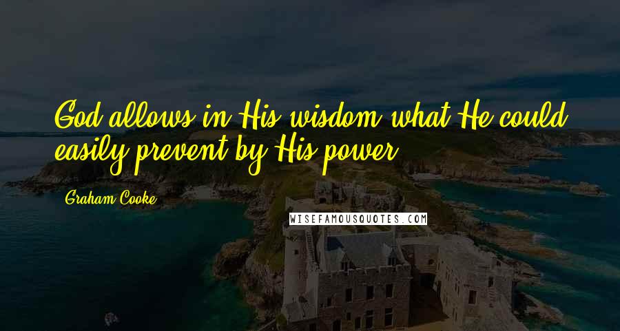 Graham Cooke Quotes: God allows in His wisdom what He could easily prevent by His power.