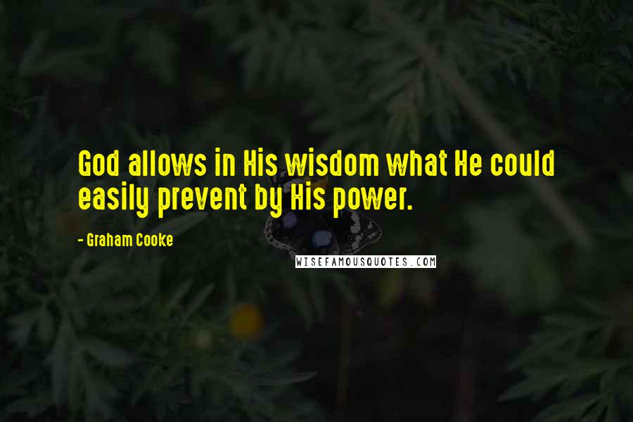 Graham Cooke Quotes: God allows in His wisdom what He could easily prevent by His power.