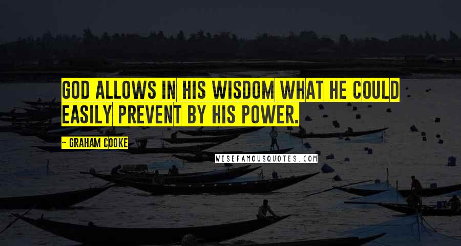 Graham Cooke Quotes: God allows in His wisdom what He could easily prevent by His power.