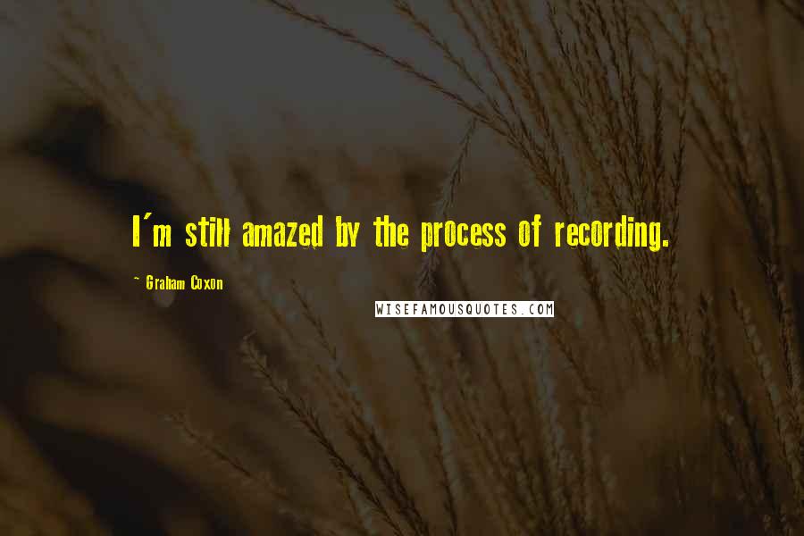 Graham Coxon Quotes: I'm still amazed by the process of recording.