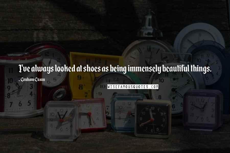 Graham Coxon Quotes: I've always looked at shoes as being immensely beautiful things.