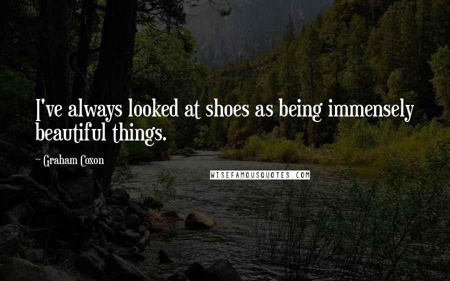 Graham Coxon Quotes: I've always looked at shoes as being immensely beautiful things.