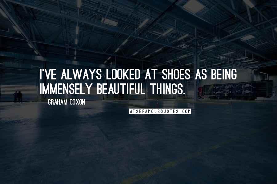 Graham Coxon Quotes: I've always looked at shoes as being immensely beautiful things.