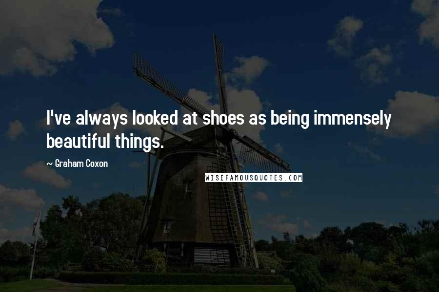 Graham Coxon Quotes: I've always looked at shoes as being immensely beautiful things.