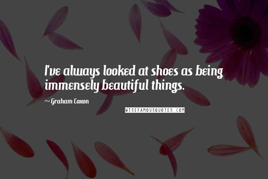 Graham Coxon Quotes: I've always looked at shoes as being immensely beautiful things.