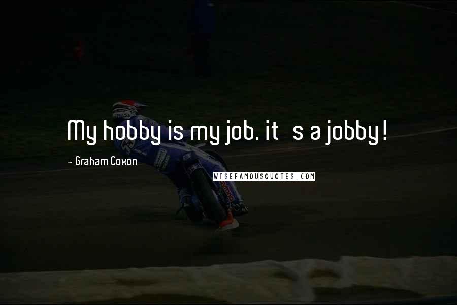 Graham Coxon Quotes: My hobby is my job. it's a jobby!