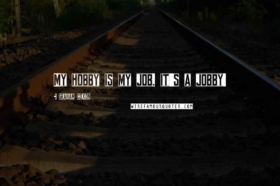 Graham Coxon Quotes: My hobby is my job. it's a jobby!