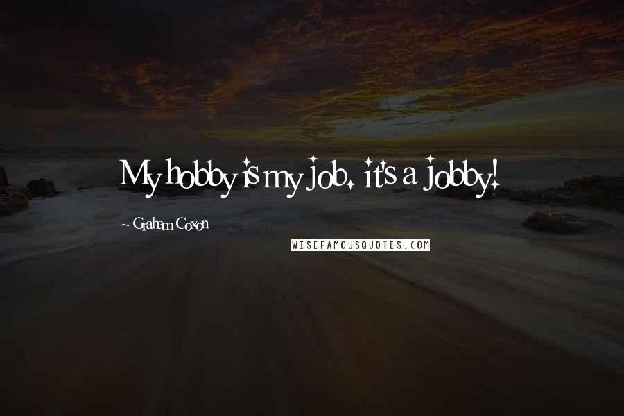 Graham Coxon Quotes: My hobby is my job. it's a jobby!