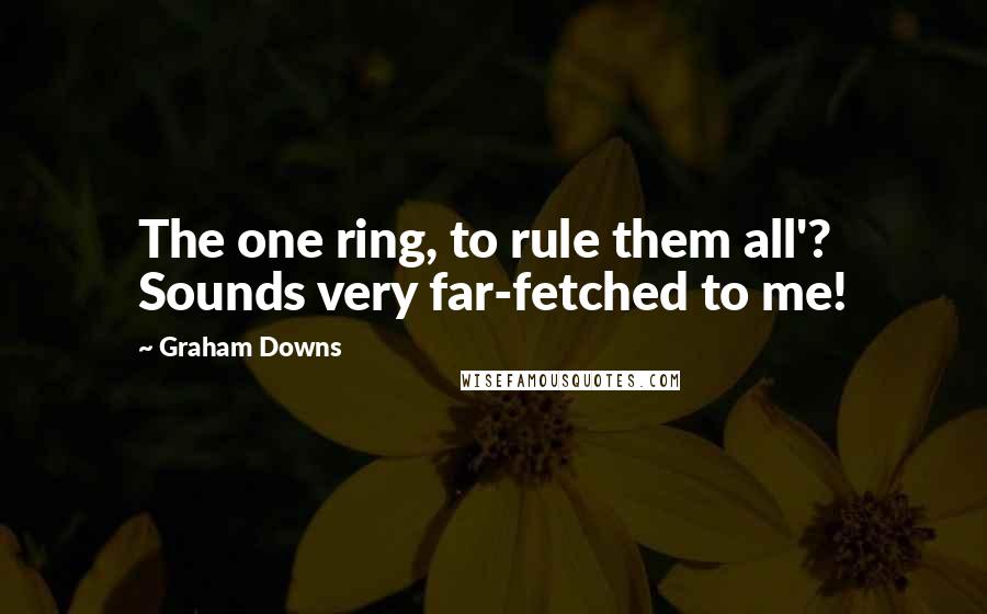 Graham Downs Quotes: The one ring, to rule them all'? Sounds very far-fetched to me!
