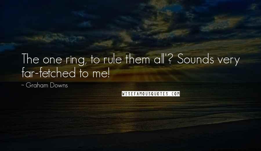 Graham Downs Quotes: The one ring, to rule them all'? Sounds very far-fetched to me!