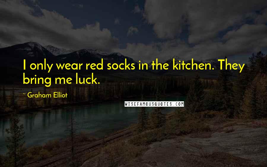 Graham Elliot Quotes: I only wear red socks in the kitchen. They bring me luck.