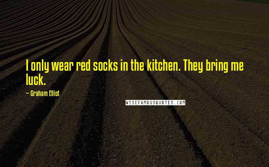 Graham Elliot Quotes: I only wear red socks in the kitchen. They bring me luck.