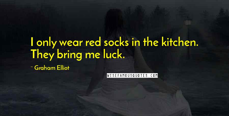 Graham Elliot Quotes: I only wear red socks in the kitchen. They bring me luck.