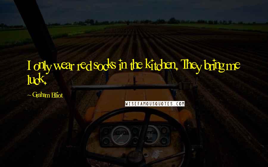 Graham Elliot Quotes: I only wear red socks in the kitchen. They bring me luck.