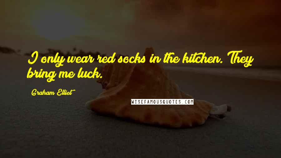 Graham Elliot Quotes: I only wear red socks in the kitchen. They bring me luck.