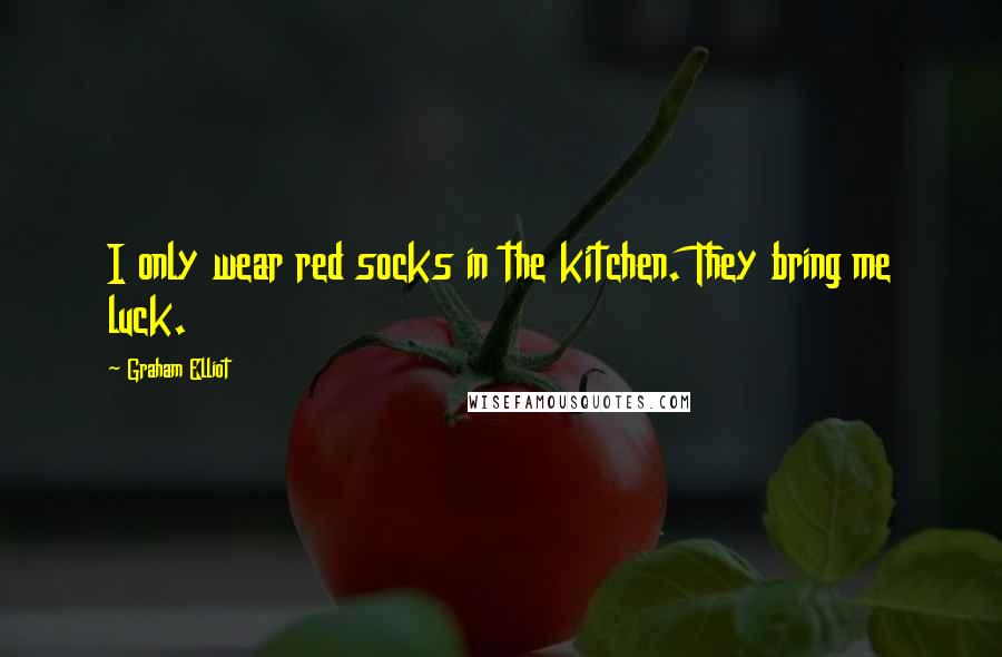 Graham Elliot Quotes: I only wear red socks in the kitchen. They bring me luck.