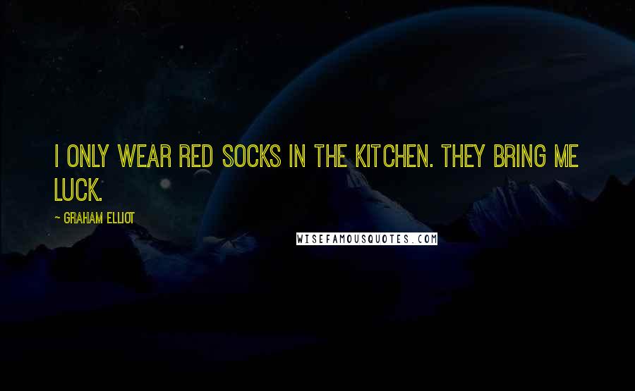 Graham Elliot Quotes: I only wear red socks in the kitchen. They bring me luck.