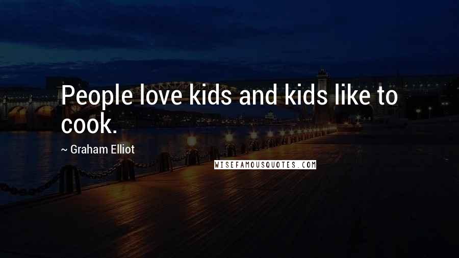 Graham Elliot Quotes: People love kids and kids like to cook.