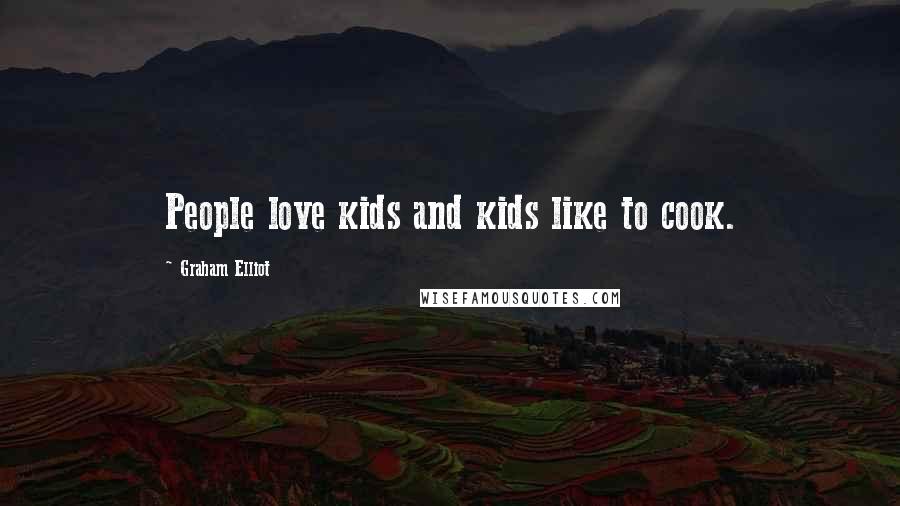 Graham Elliot Quotes: People love kids and kids like to cook.