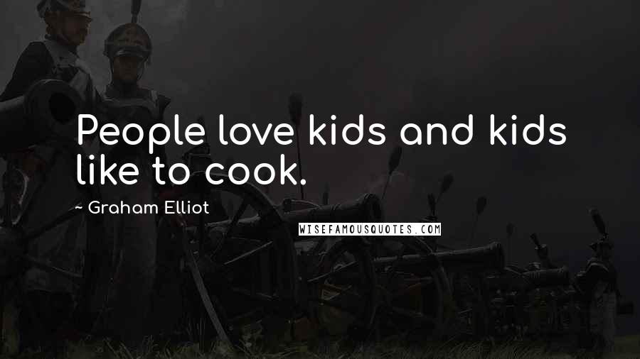 Graham Elliot Quotes: People love kids and kids like to cook.