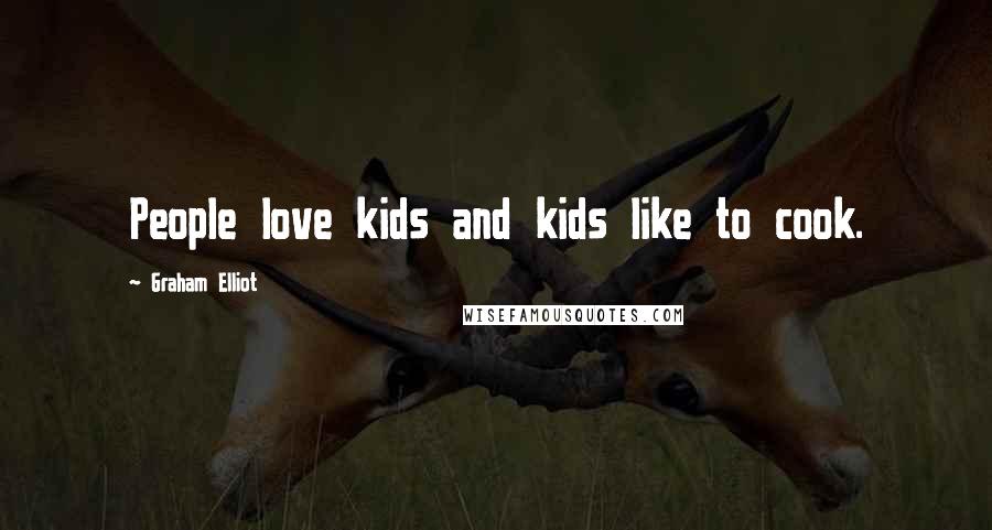 Graham Elliot Quotes: People love kids and kids like to cook.