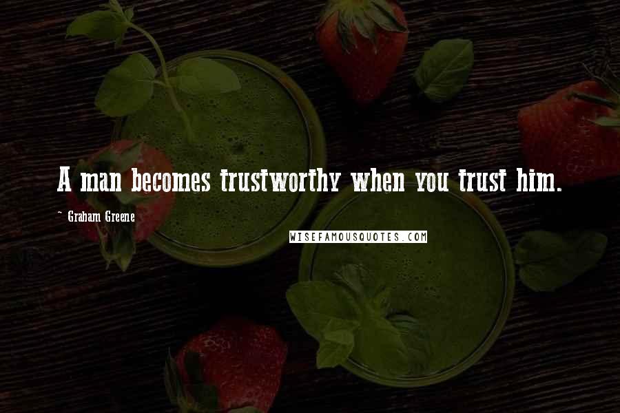 Graham Greene Quotes: A man becomes trustworthy when you trust him.