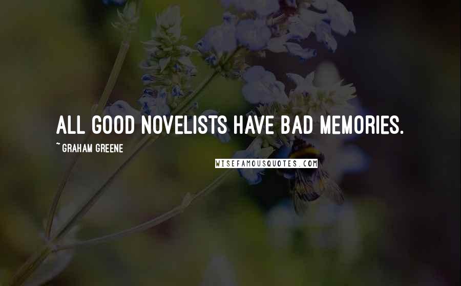 Graham Greene Quotes: All good novelists have bad memories.