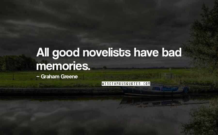Graham Greene Quotes: All good novelists have bad memories.