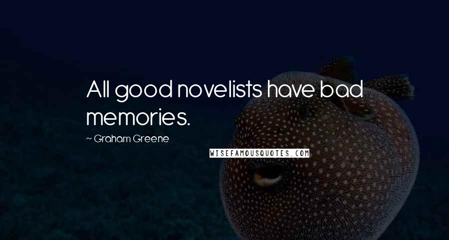 Graham Greene Quotes: All good novelists have bad memories.