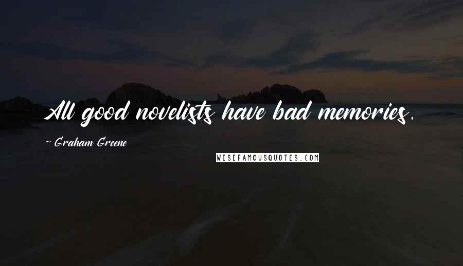 Graham Greene Quotes: All good novelists have bad memories.