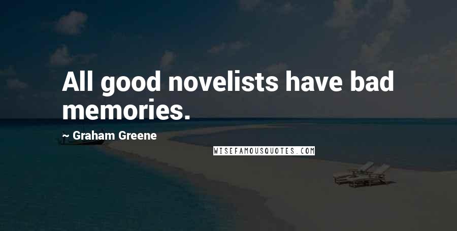 Graham Greene Quotes: All good novelists have bad memories.