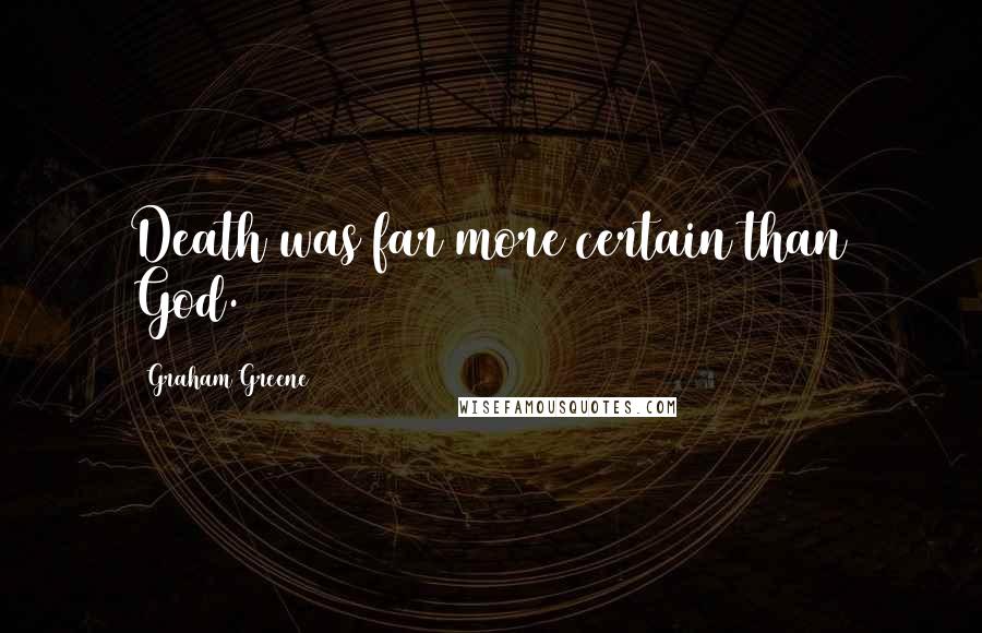 Graham Greene Quotes: Death was far more certain than God.