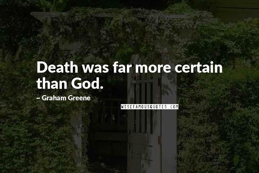 Graham Greene Quotes: Death was far more certain than God.
