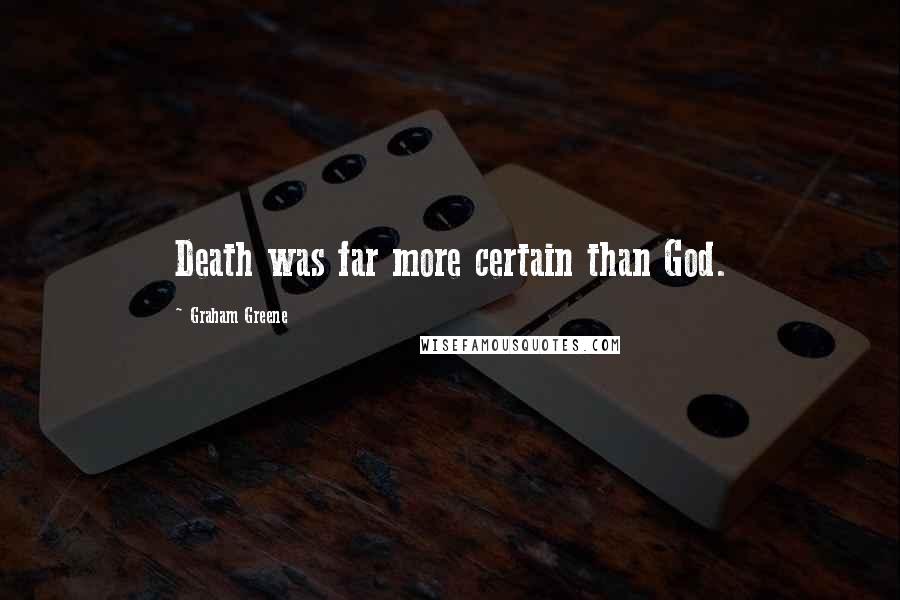 Graham Greene Quotes: Death was far more certain than God.
