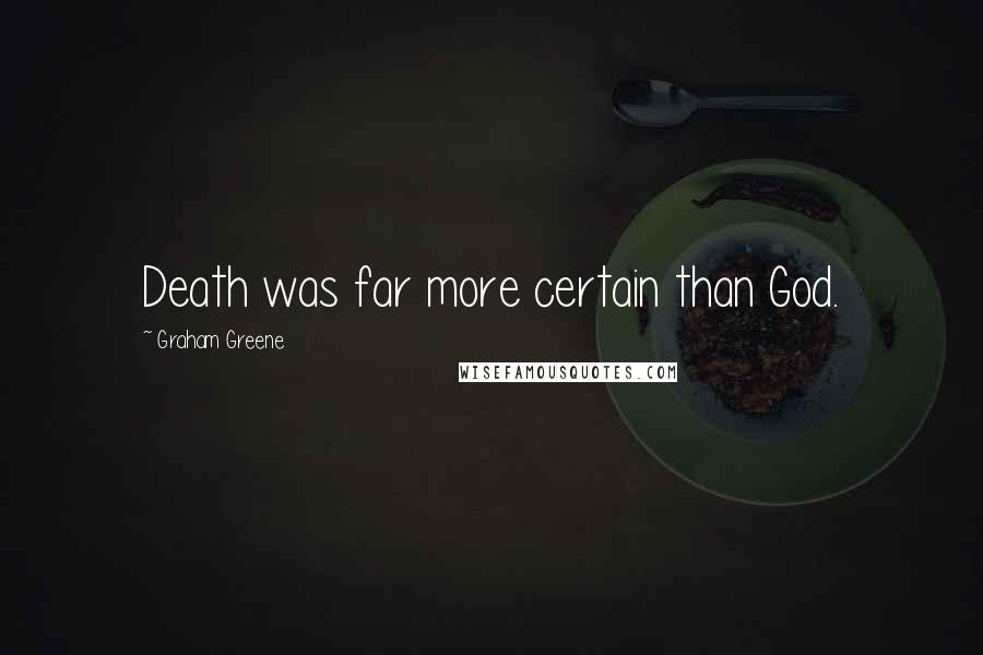Graham Greene Quotes: Death was far more certain than God.