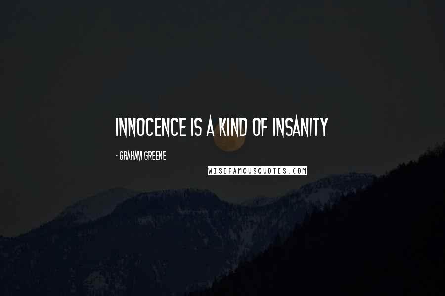 Graham Greene Quotes: Innocence is a kind of insanity